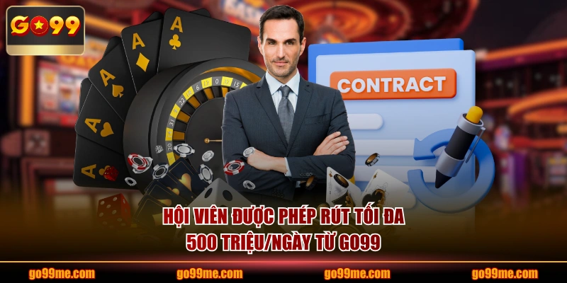 Hội viên được phép rút tối đa 500 triệu/ngày từ GO99
